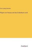 Piligrim von Passau und das Erzbisthum Lorch (German Edition) 3382038587 Book Cover