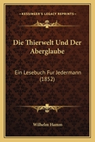 Die Thierwelt Und Der Aberglaube. Ein Lesebuch F�r Jedermann. 1161131744 Book Cover