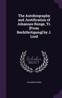 The Autobiography and Justification of Johannes Ronge, Tr. [From Rechtfertigung] by J. Lord 1358918880 Book Cover
