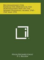 Reconnaissance for Radioactive Deposits in the Northeastern Part of the Seward Peninsula, Alaska, 1945-1947 and 1951 125868800X Book Cover