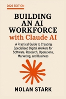 Building an AI Workforce with Claude AI: A Practical Guide to Creating Specialized Digital Workers for Software, Research, Operations, Marketing, and Business B0HF6V38QN Book Cover