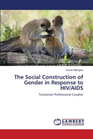 The Social Construction of Gender in Response to HIV/AIDS: Tanzanian Professional Couples 3659128880 Book Cover