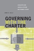 Governing with the Charter: Legislative and Judicial Activism and Framers' Intent 0774812125 Book Cover