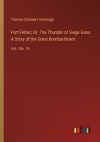 Fort Fisher; Or, The Thunder of Siege Guns. A Story of the Great Bombardment: Vol. I No. 10 3385321247 Book Cover