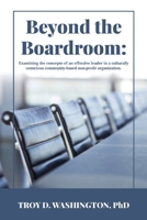 Beyond the Boardroom: Examining the concepts of an effective leader in a culturally conscious community-based organization 1620238268 Book Cover