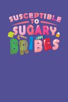 Susceptible To Sugary Bribes: Sugar and Sweets Lover Recipe Book 1098940075 Book Cover