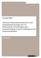 Abnorme K�rperkonstruktionen in der Kriminalanthropologie des 19. Jahrhunderts. Vorstellungen �ber Zusammenh�nge zwischen Delinquenz und K�rpermerkmalen 3346731111 Book Cover