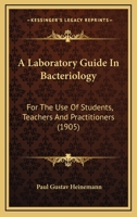 A Laboratory Guide in Bacteriology: For the Use of Students, Teachers and Practitioners 0548823405 Book Cover