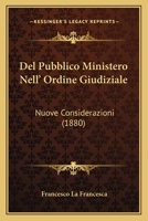 Del Pubblico Ministero Nell' Ordine Giudiziale: Nuove Considerazioni (1880) 1160418497 Book Cover