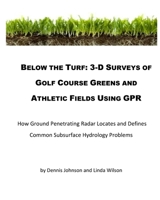 Below The Turf: 3-D Surveys Of Golf Course Greens Using GPR 1493668641 Book Cover