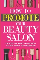 How to promote your beauty salon: choose the right promotion, get the profit you deserved! 1791934846 Book Cover