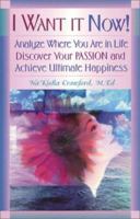 I Want It Now!: Analyze Where You Are in Life, Discover Your Passion and Achieve Ultimate Happiness 0974476900 Book Cover