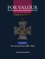 For Valour The Complete History of The Victoria Cross: Volume 4: The Colonial Wars, 1889-1905 1910500941 Book Cover