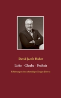 Liebe - Glaube - Freiheit: Erfahrungen eines ehemaligen Zeugen Jehovas (German Edition) 3753446483 Book Cover