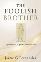 The Foolish Brother: A Journey to Higher Consciousness 1662835477 Book Cover