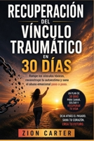 Recuperación del vínculo traumático en 30 días: Rompe los vínculos tóxicos, reconstruye tu autoestima y sana el abuso emocional paso a paso. (Spanish Edition) B0H6J64YHZ Book Cover