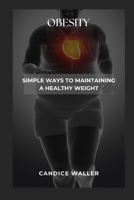 OBESITY: SIMPLE WAYS TO MAINTAINING A HEALTHY WEIGHT B0CV528L5R Book Cover