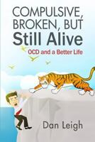 Compulsive, Broken, but Still Alive: OCD and a Better Life 1724729489 Book Cover