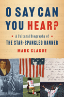 O Say Can You Hear?: A Cultural Biography of "The Star-Spangled Banner" 039365138X Book Cover