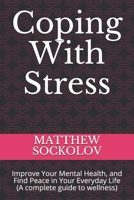 Coping With Stress: Improve Your Mental Health, and Find Peace in Your Everyday Life B0915M6461 Book Cover