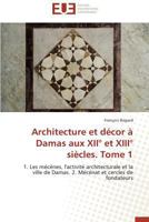 Architecture Et Da(c)Cor a Damas Aux Xiia Et Xiiia Sia]cles. Tome 1 383818145X Book Cover