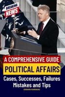 Political Affairs: A Comprehensive Guide: Cases, Successes, Failures, Mistakes and Tips B0CHGH2BM6 Book Cover