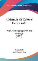 A Memoir Of Colonel Henry Yule: With A Bibliography Of His Writings 1120123046 Book Cover