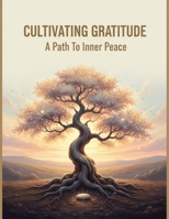 Cultivating Gratitude: A Path To Inner Peace B0GKD1KZ1V Book Cover
