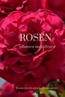 Rosen Pflanzen Und Pflegen: Tagebuch F�r Meinen Rosengarten 109079066X Book Cover