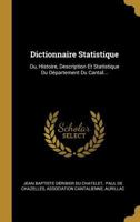 Dictionnaire Statistique: Ou, Histoire, Description Et Statistique Du D�partement Du Cantal... 1018689869 Book Cover