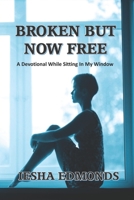 Broken But Now Free: A Devotional While Sitting In My Window B09KNGHSGR Book Cover
