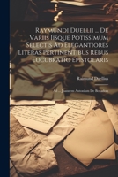 Raymundi Duellii ... De Variis Iisque Potissimum Selectis Ad Elegantiores Literas Pertinentibus Rebus Lucubratio Epistolaris: Ad ... Joannem Antonium De Boxadors 1021428213 Book Cover