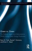 Green vs. Green: The Political, Legal, and Administrative Pitfalls Facing Green Energy Production 1138886548 Book Cover