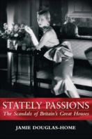 Stately Passions: The Scandals of Britain's Great Houses 1843171546 Book Cover