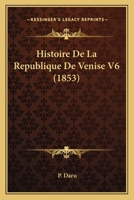 Histoire De La Republique De Venise V6 (1853) 1141983036 Book Cover