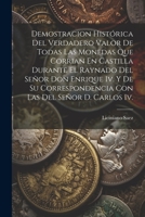 Demostracion Histórica Del Verdadero Valor De Todas Las Monedas Que Corrian En Castilla Durante El Raynado Del Señor Don Enrique Iv. Y De Su ... Las Del Señor D. Carlos Iv. 1021348279 Book Cover