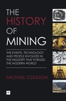 The History of Mining: The Events, Technology and People Involved in the Industry That Forged the Modern World 1897597908 Book Cover