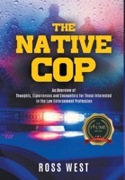 The Native Cop: Thoughts, Experiences and Encounters for Those Interested in the Law Enforcement Profession 1646203720 Book Cover