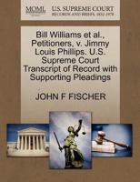 Bill Williams et al., Petitioners, v. Jimmy Louis Phillips. U.S. Supreme Court Transcript of Record with Supporting Pleadings 1270707841 Book Cover