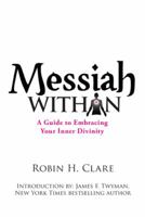 Messiah Within: A Guide to Embracing Your Inner Divinity 1452549257 Book Cover