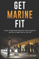 Get Marine Fit: Fitness Fundamentals USMC Boot Camp Taught Me and How to Apply Them to Your Life B0BHRFHDXK Book Cover