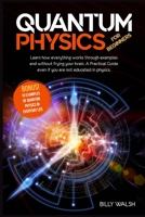 Quantum Physics For Beginners: Learn how everything works through examples and without frying your brain. A Practical Guide even if you are not educated in physics. + 10 Examples In Everyday Life 1802101454 Book Cover