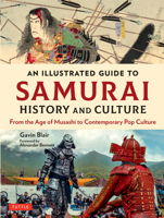 An Illustrated Guide to Samurai History and Culture: From the Age of Musashi to Contemporary Pop Culture 4805316594 Book Cover