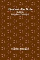 Theodoric the Goth: Barbarian Champion of Civilisation 9357949410 Book Cover