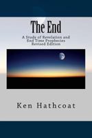 The End: A Study of Revelation and End Time Prophecies 151140129X Book Cover