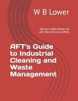 AFT's Guide to Industrial Cleaning and Waste Management: (doing a right proper job with the minimum effort) B0CSS2TZBG Book Cover