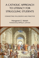 A Catholic Approach to Literacy for Struggling Students: Connecting Philosophy and Practice 1949822524 Book Cover
