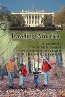 Traveling America: A Book of Fun and Games and Things to Learn for the Whole Family! 1468544780 Book Cover
