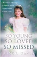 So Young, So Loved, So Missed: A True Story of Blessings in the Midst of Grief as Seen Through a Mother's Eyes 193212442X Book Cover