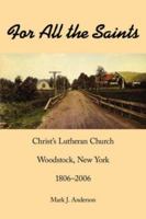 For All the Saints: Christ's Lutheran Church, Woodstock, New York 1806-2006 1425968848 Book Cover
